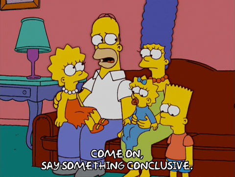 a gif of Homer Simpson saying "come on, say something conclusive"