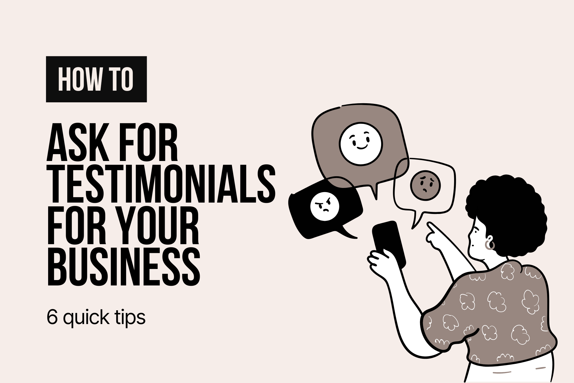 cover image that says "how to ask for testimonials for your business 6 quick tips" along with an illustration of a woman holding phone and happy and angry face expressions
