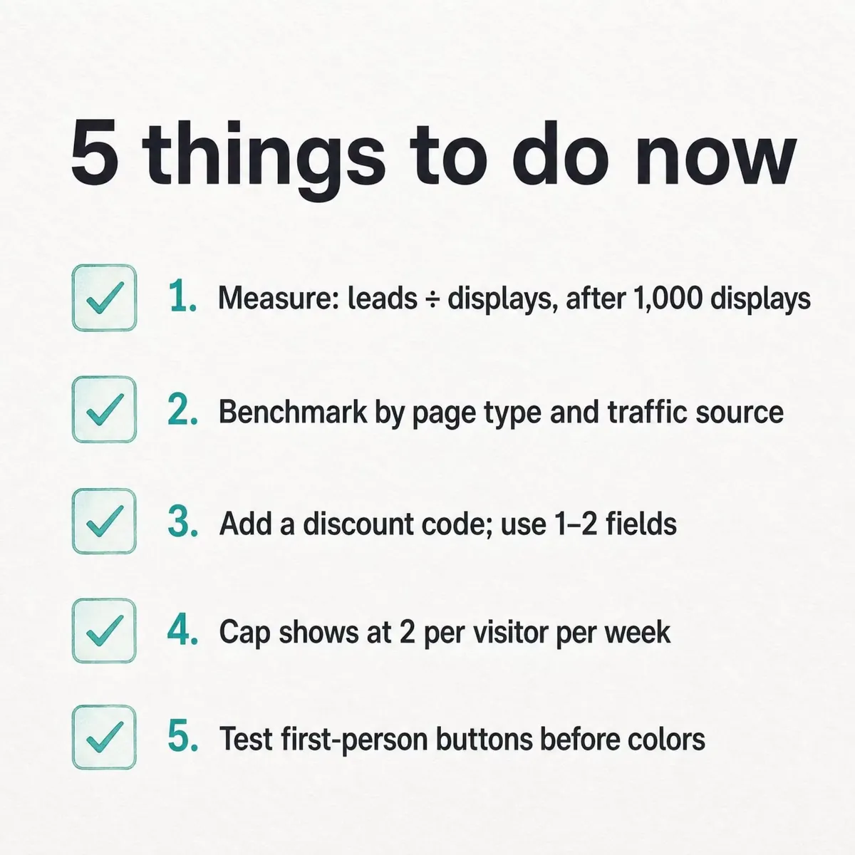 Checklist of five steps: measure leads per display after 1,000 displays, benchmark by page type and traffic source, add a discount code and use one or two fields, cap views at two per visitor per week, test first-person buttons before colours