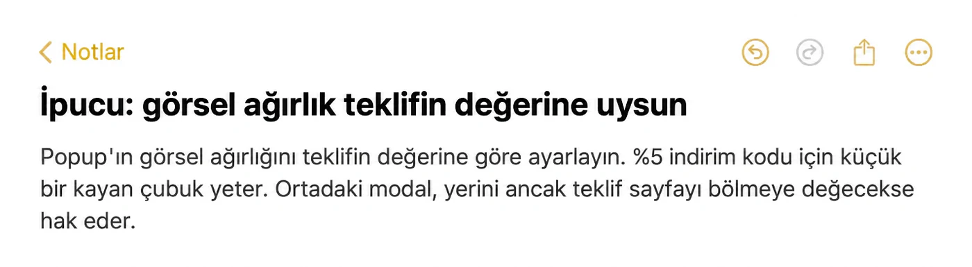 İpucu notu: Popup'ın görsel ağırlığını teklifin değerine göre ayarlayın. %5 indirim kodu için küçük bir kayan çubuk yeter. Ortadaki modal, yerini ancak teklif sayfayı bölmeye değecekse hak eder.