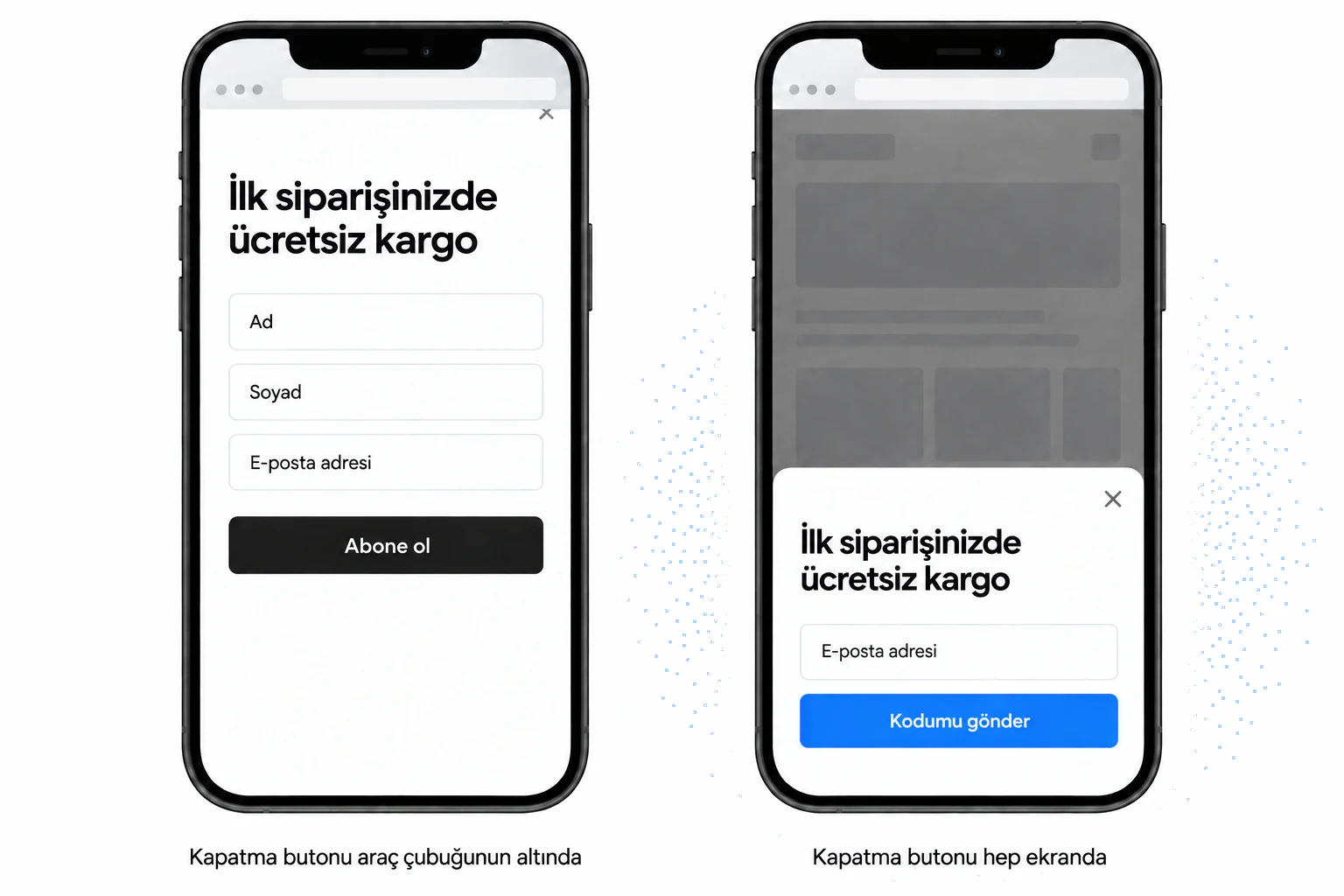 Örnek tasarım: iki telefonda aynı kayıt popup'ı; solda kapatma butonu tarayıcı araç çubuğunun altında kalan tam ekran bir popup, sağda kapatma butonu ekranın içinde duran bir alt panel